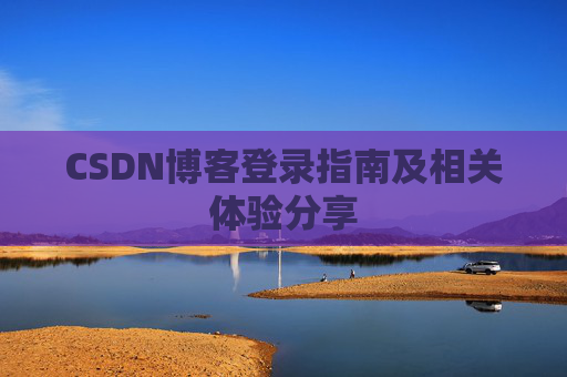 CSDN博客登录指南及相关体验分享